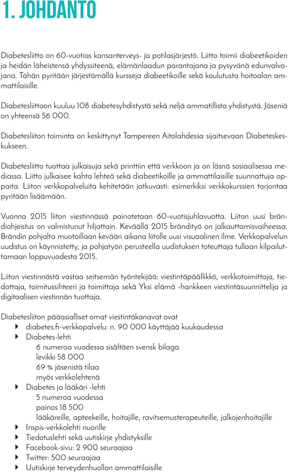 Jäseniä on yhteensä 56 000. Diabetesliiton toiminta on keskittynyt Tampereen Aitolahdessa sijaitsevaan Diabeteskeskukseen.