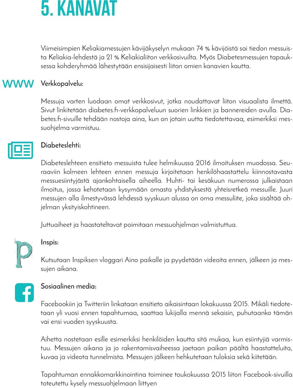 Verkkopalvelu: Messuja varten luodaan omat verkkosivut, jotka noudattavat liiton visuaalista ilmettä. Sivut linkitetään diabetes.fi-verkkopalveluun suorien linkkien ja bannereiden avulla. Diabetes.