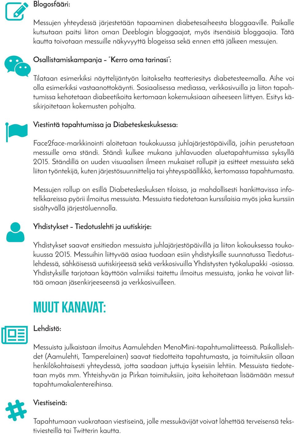 Osallistamiskampanja Kerro oma tarinasi : Tilataan esimerkiksi näyttelijäntyön laitokselta teatteriesitys diabetesteemalla. Aihe voi olla esimerkiksi vastaanottokäynti.