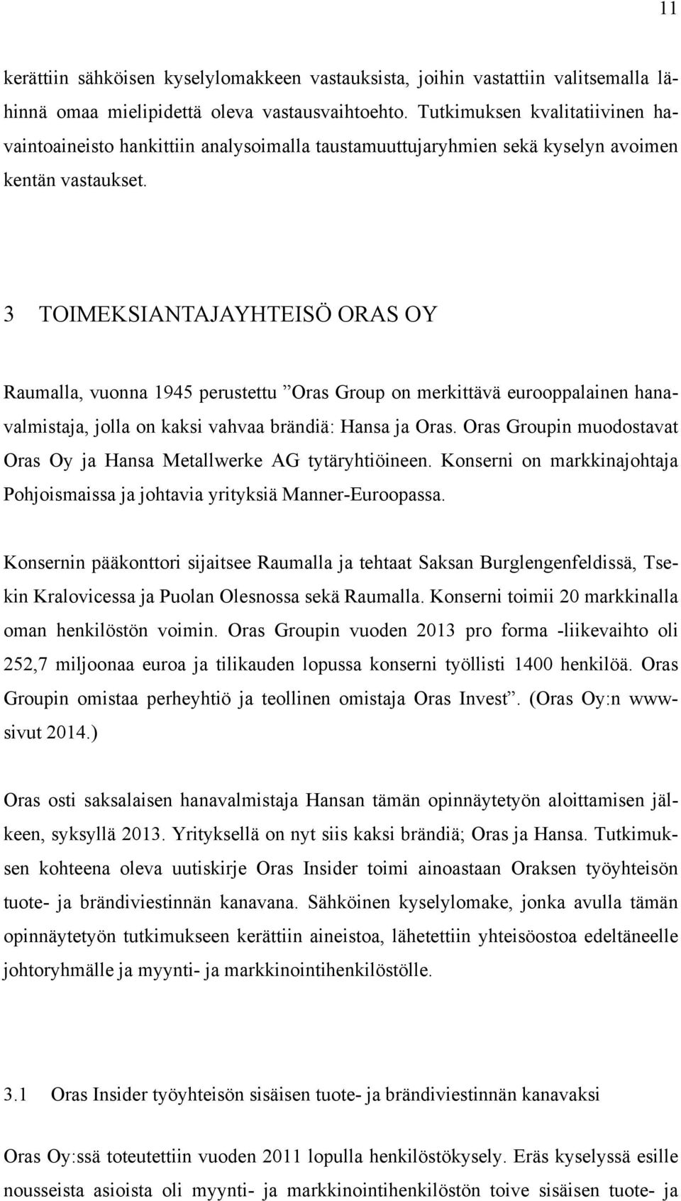 3 TOIMEKSIANTAJAYHTEISÖ ORAS OY Raumalla, vuonna 1945 perustettu Oras Group on merkittävä eurooppalainen hanavalmistaja, jolla on kaksi vahvaa brändiä: Hansa ja Oras.