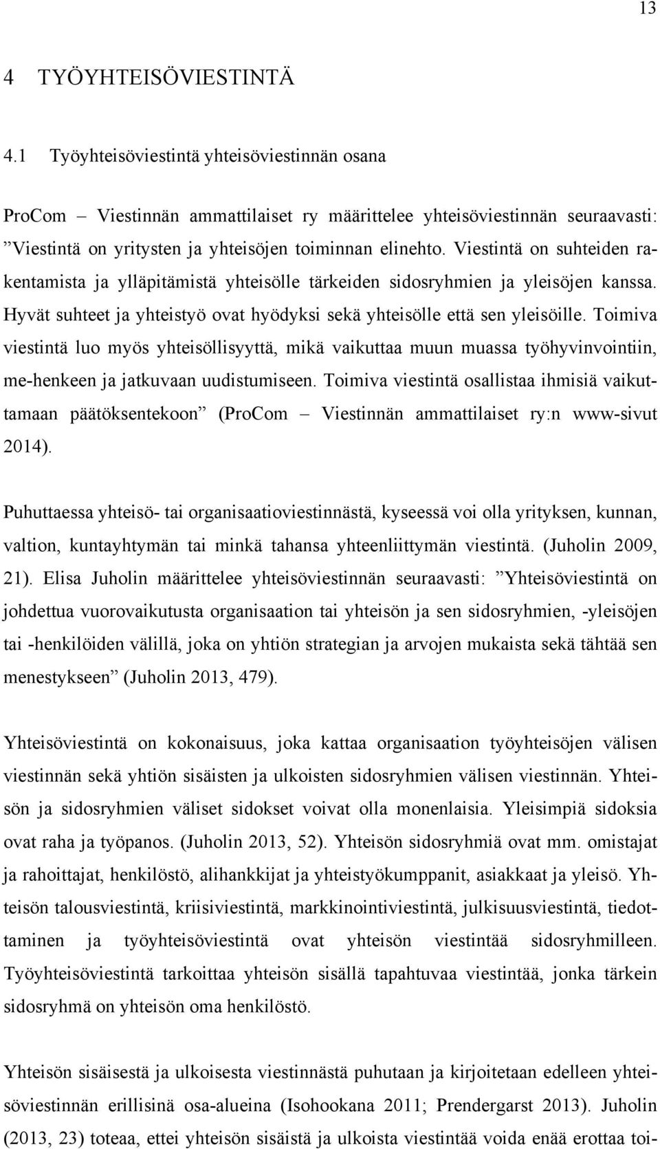 Viestintä on suhteiden rakentamista ja ylläpitämistä yhteisölle tärkeiden sidosryhmien ja yleisöjen kanssa. Hyvät suhteet ja yhteistyö ovat hyödyksi sekä yhteisölle että sen yleisöille.