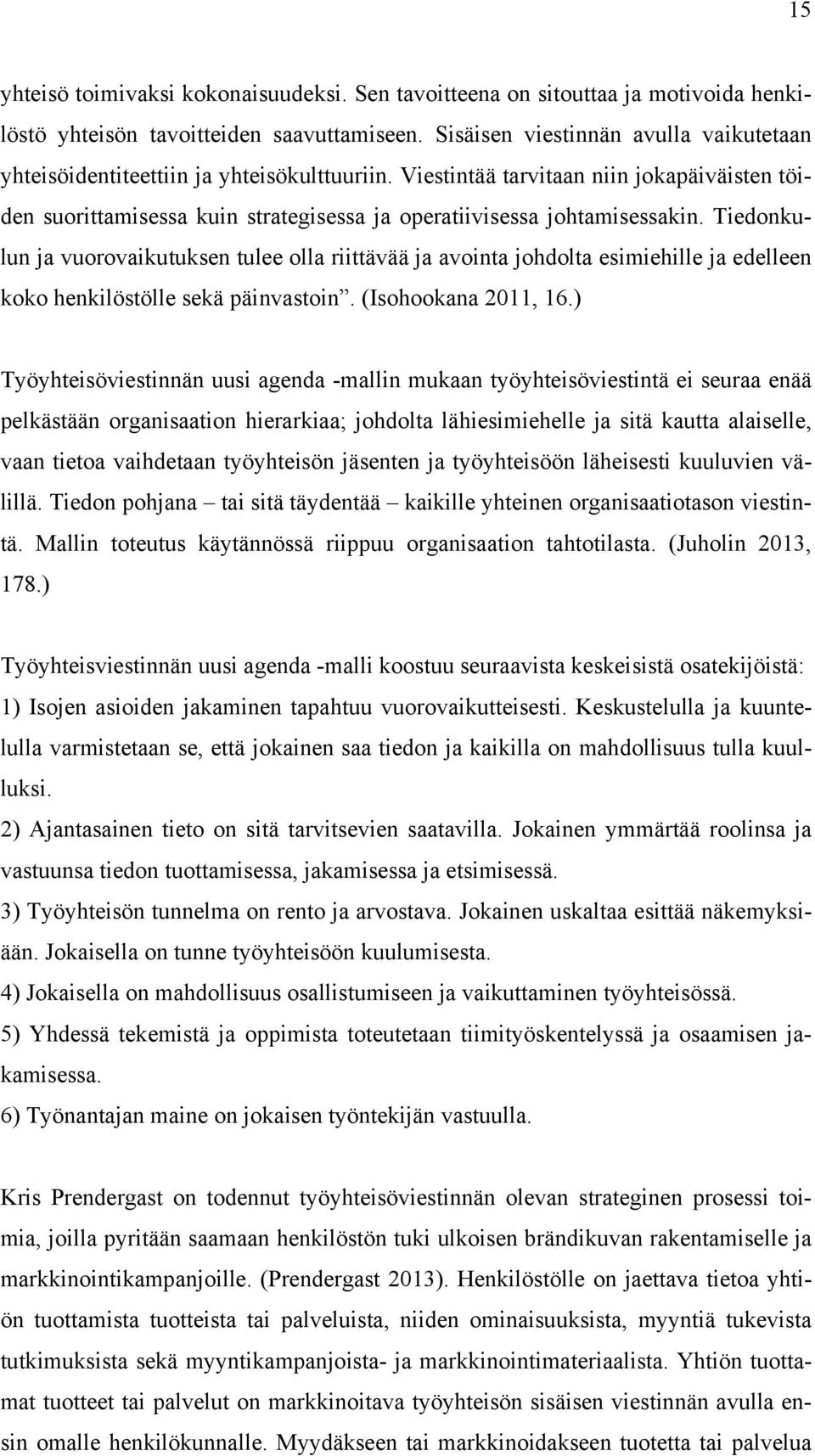 Viestintää tarvitaan niin jokapäiväisten töiden suorittamisessa kuin strategisessa ja operatiivisessa johtamisessakin.