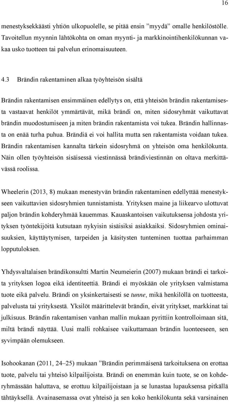 3 Brändin rakentaminen alkaa työyhteisön sisältä Brändin rakentamisen ensimmäinen edellytys on, että yhteisön brändin rakentamisesta vastaavat henkilöt ymmärtävät, mikä brändi on, miten sidosryhmät