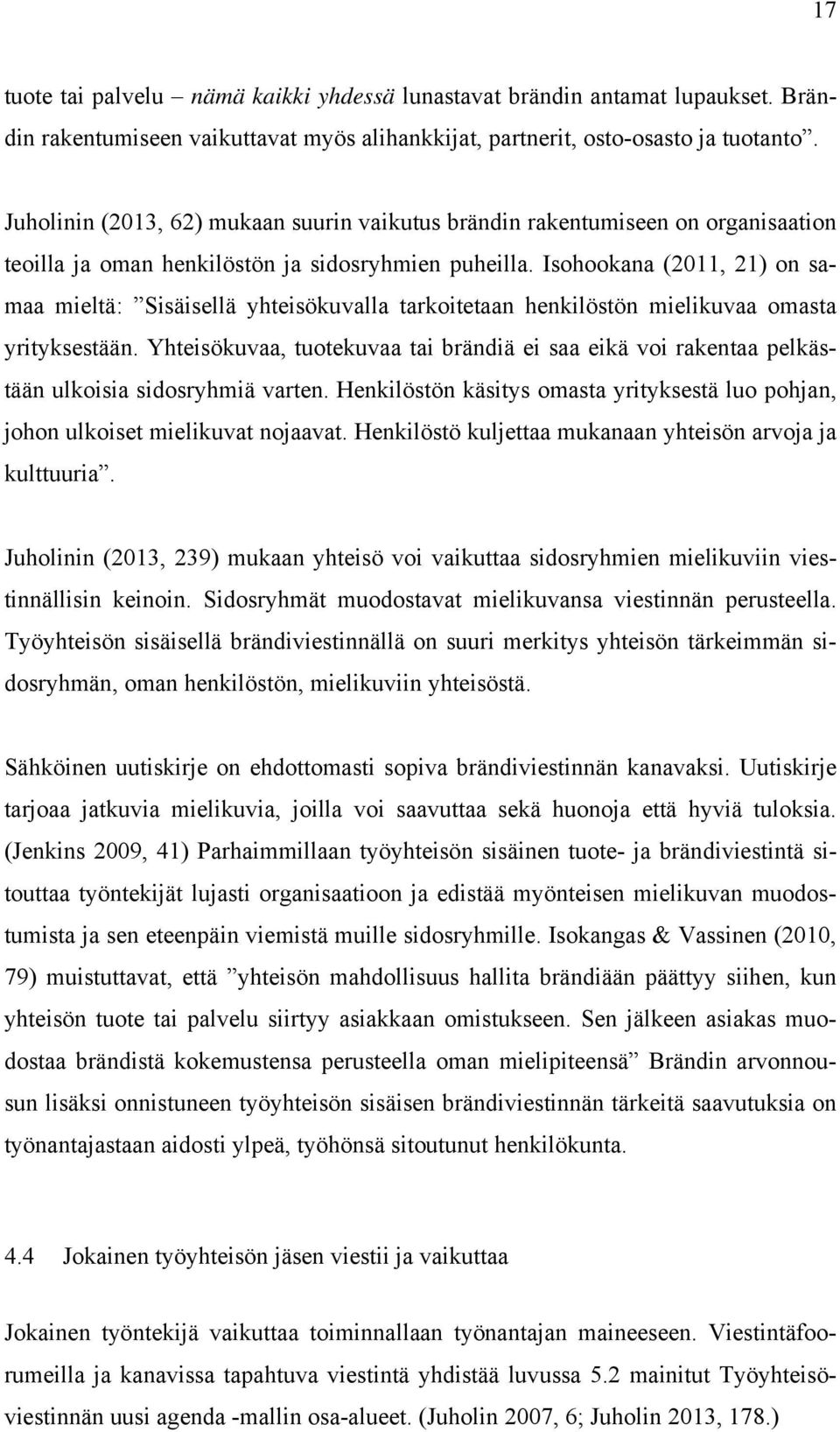 Isohookana (2011, 21) on samaa mieltä: Sisäisellä yhteisökuvalla tarkoitetaan henkilöstön mielikuvaa omasta yrityksestään.