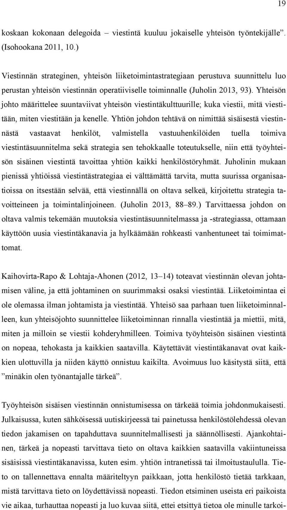 Yhteisön johto määrittelee suuntaviivat yhteisön viestintäkulttuurille; kuka viestii, mitä viestitään, miten viestitään ja kenelle.