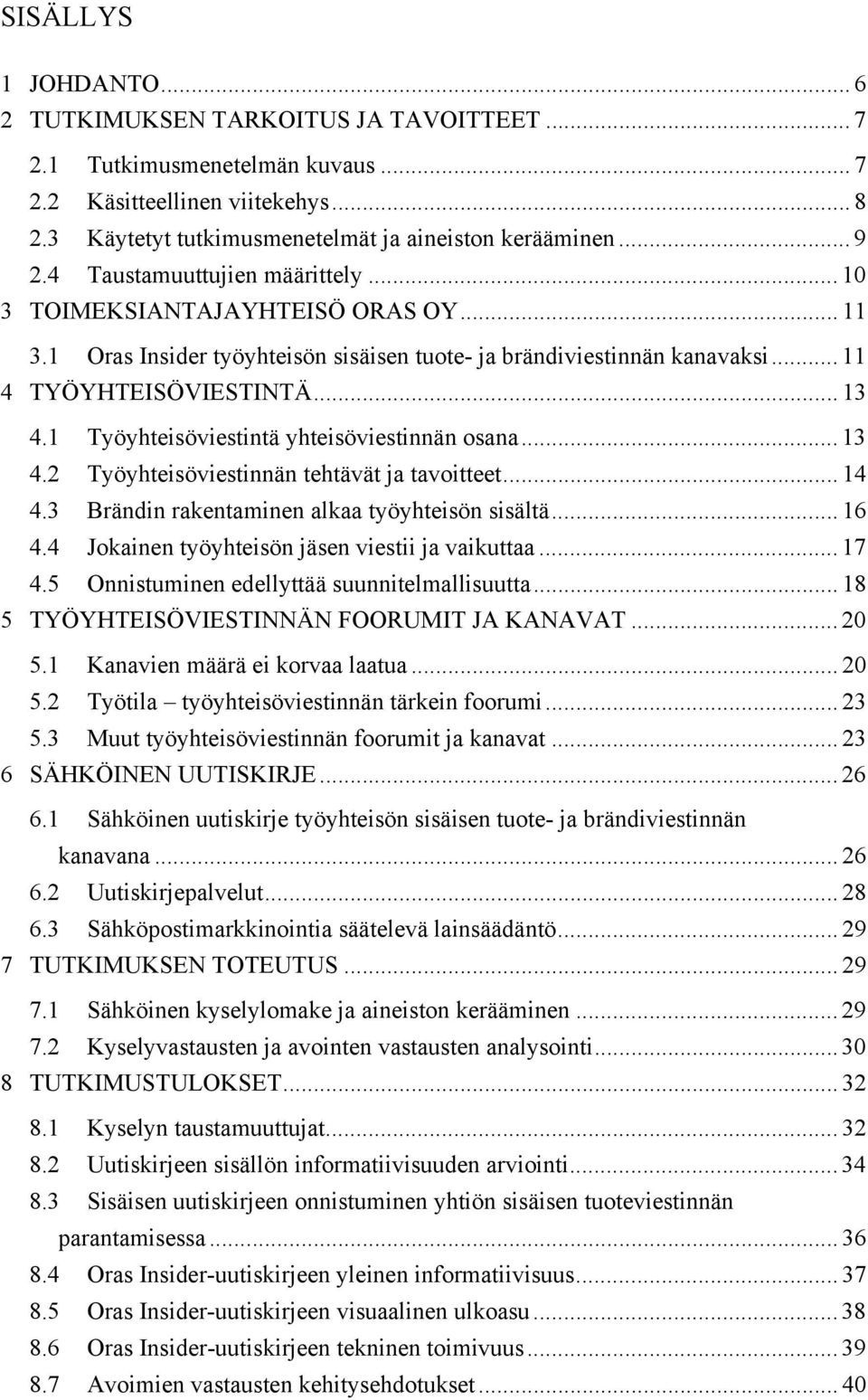 1 Työyhteisöviestintä yhteisöviestinnän osana... 13 4.2 Työyhteisöviestinnän tehtävät ja tavoitteet... 14 4.3 Brändin rakentaminen alkaa työyhteisön sisältä... 16 4.