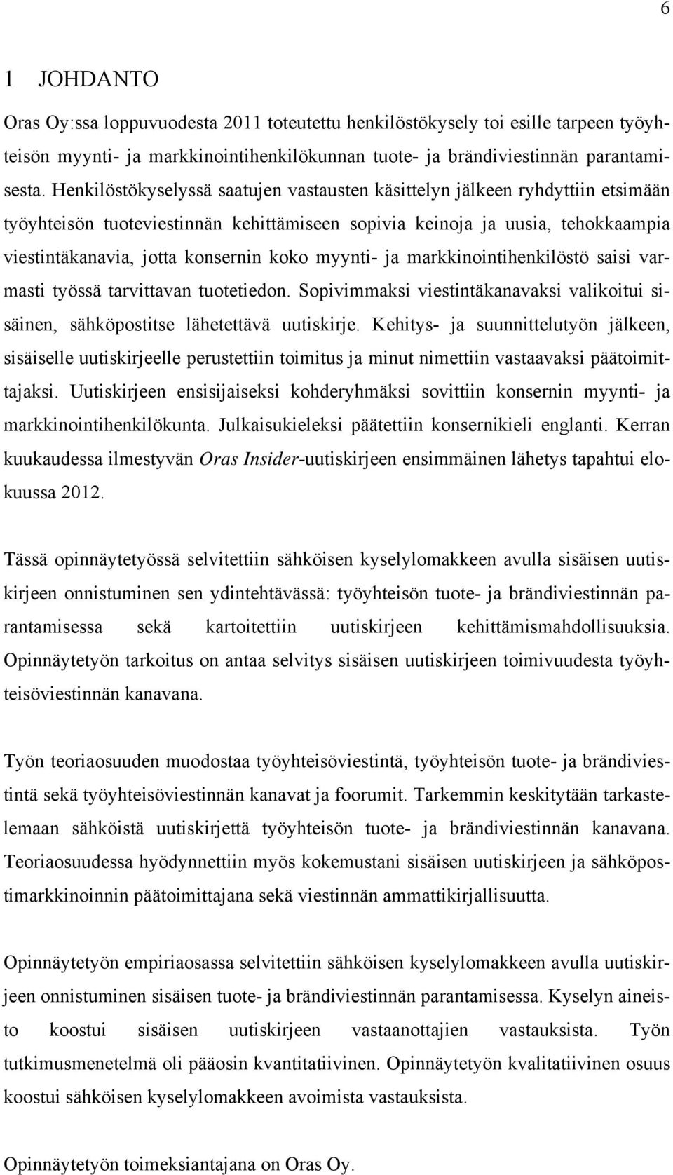 myynti- ja markkinointihenkilöstö saisi varmasti työssä tarvittavan tuotetiedon. Sopivimmaksi viestintäkanavaksi valikoitui sisäinen, sähköpostitse lähetettävä uutiskirje.