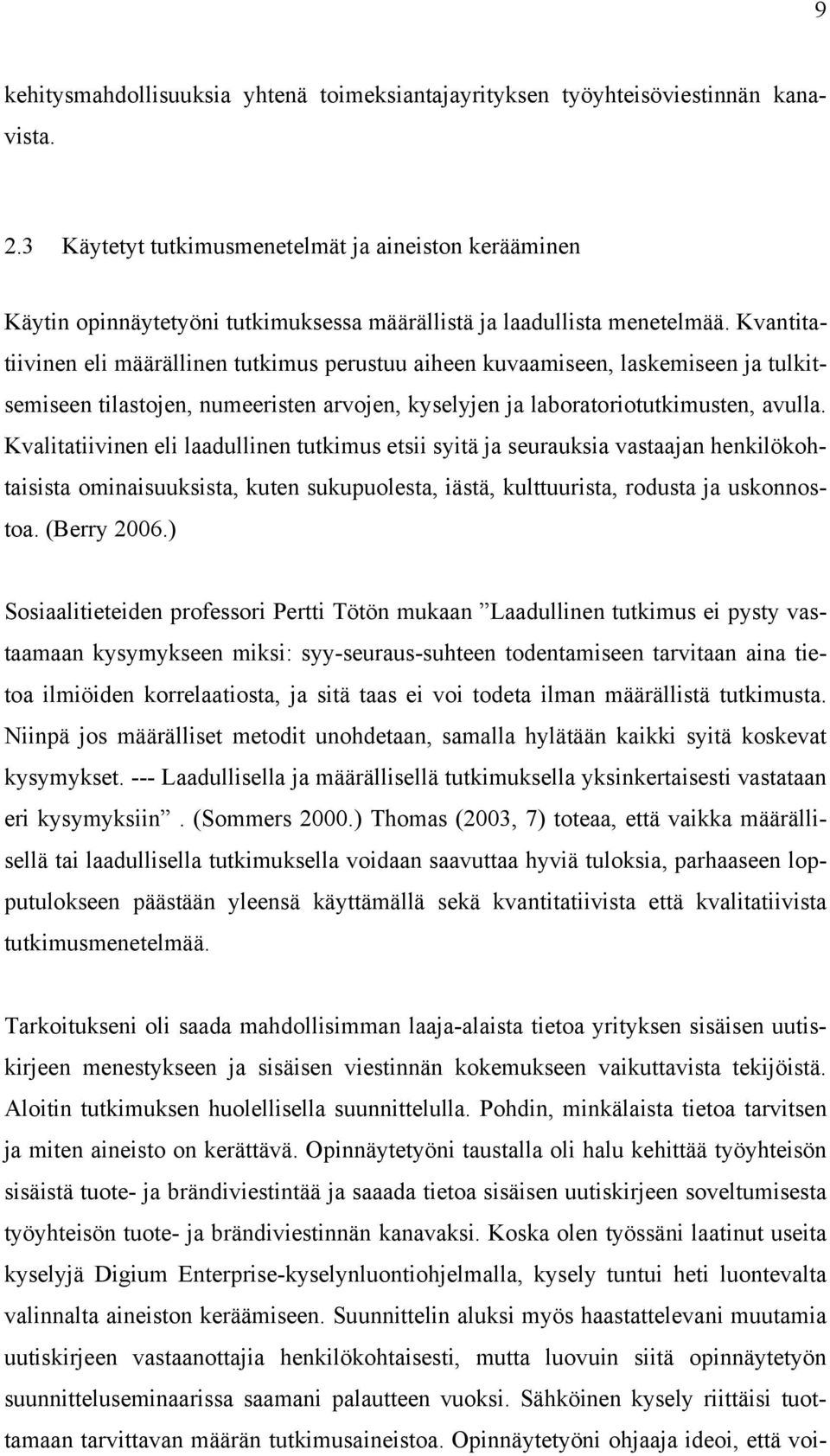 Kvantitatiivinen eli määrällinen tutkimus perustuu aiheen kuvaamiseen, laskemiseen ja tulkitsemiseen tilastojen, numeeristen arvojen, kyselyjen ja laboratoriotutkimusten, avulla.