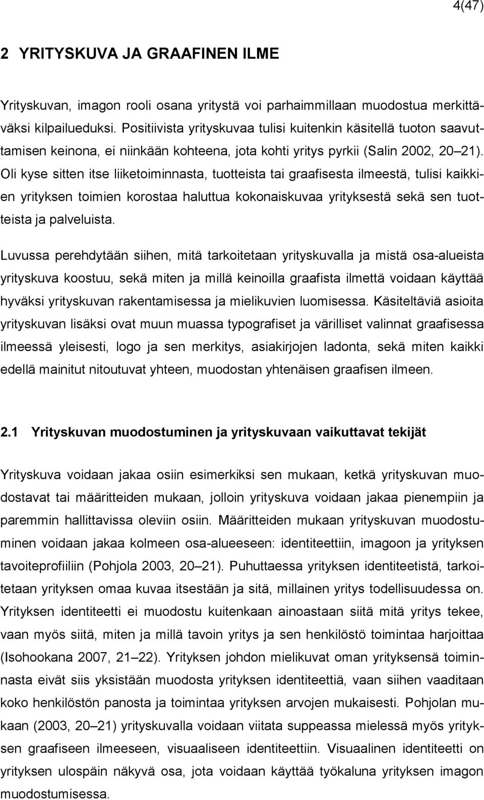 Oli kyse sitten itse liiketoiminnasta, tuotteista tai graafisesta ilmeestä, tulisi kaikkien yrityksen toimien korostaa haluttua kokonaiskuvaa yrityksestä sekä sen tuotteista ja palveluista.