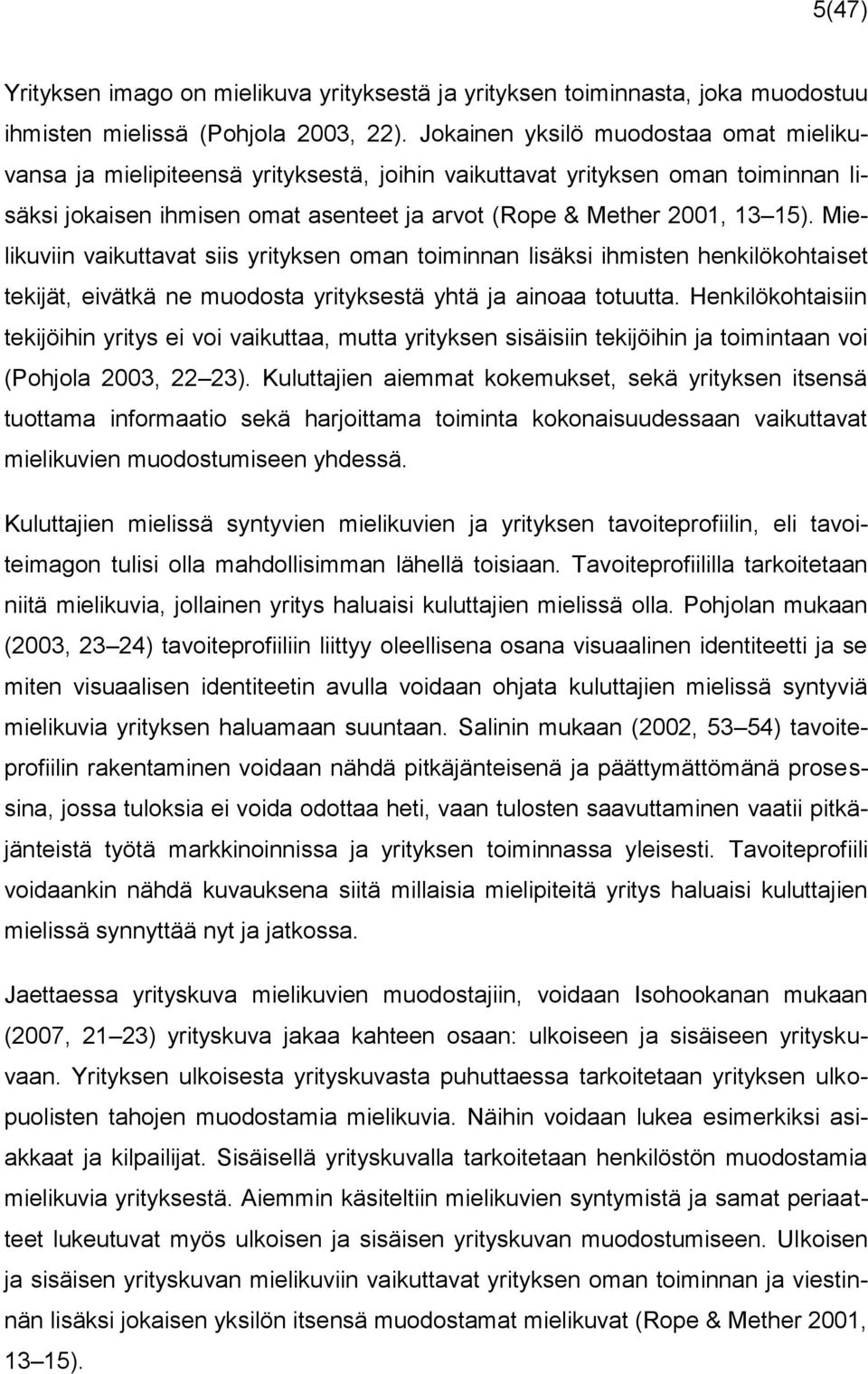 Mielikuviin vaikuttavat siis yrityksen oman toiminnan lisäksi ihmisten henkilökohtaiset tekijät, eivätkä ne muodosta yrityksestä yhtä ja ainoaa totuutta.