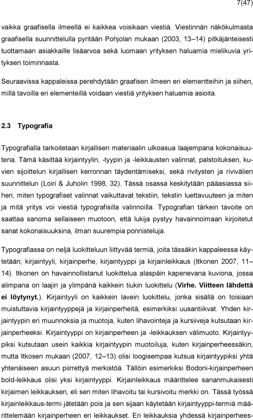 toiminnasta. Seuraavissa kappaleissa perehdytään graafisen ilmeen eri elementteihin ja siihen, millä tavoilla eri elementeillä voidaan viestiä yrityksen haluamia asioita. 2.