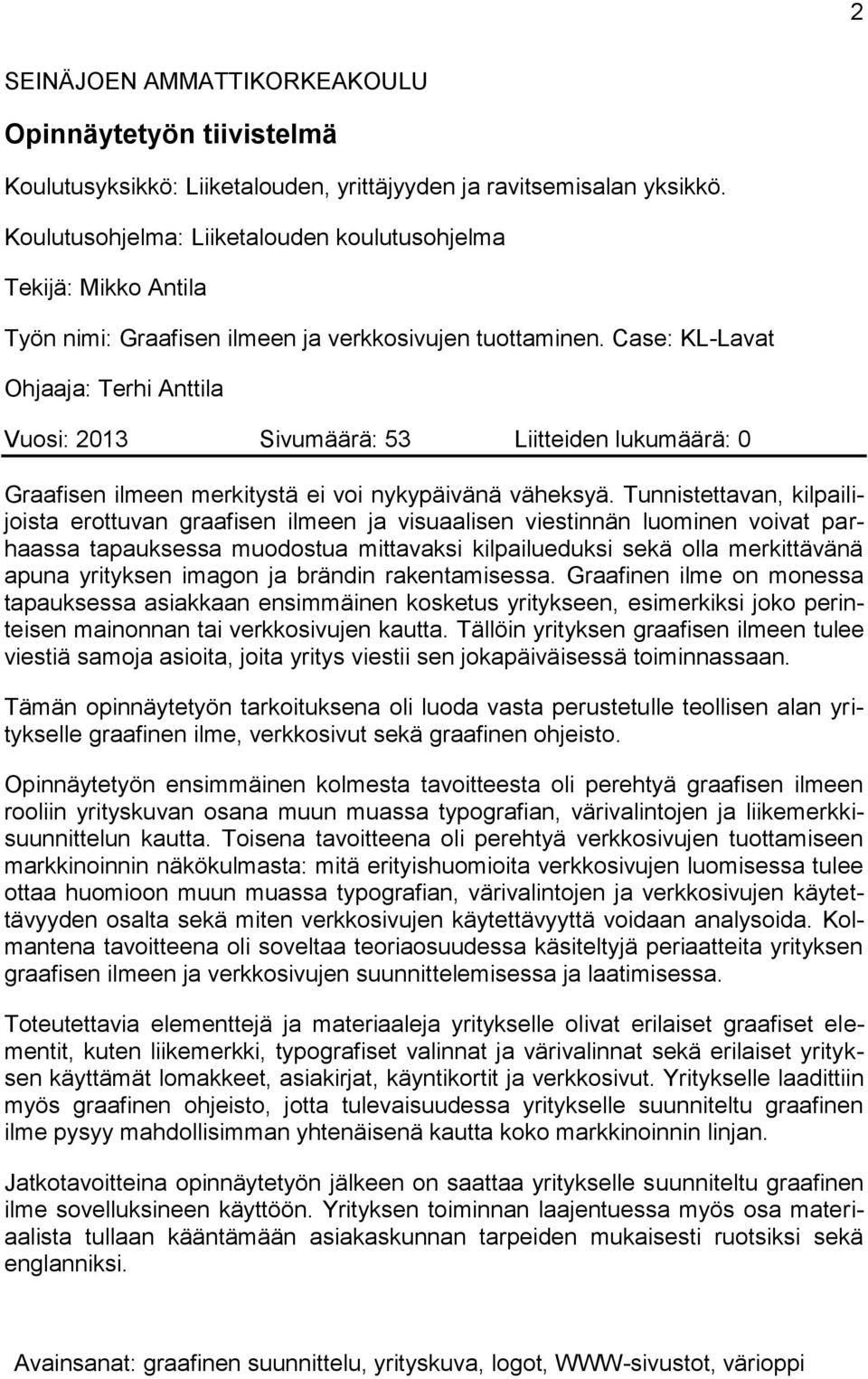 Case: KL-Lavat Ohjaaja: Terhi Anttila Vuosi: 2013 Sivumäärä: 53 Liitteiden lukumäärä: 0 Graafisen ilmeen merkitystä ei voi nykypäivänä väheksyä.