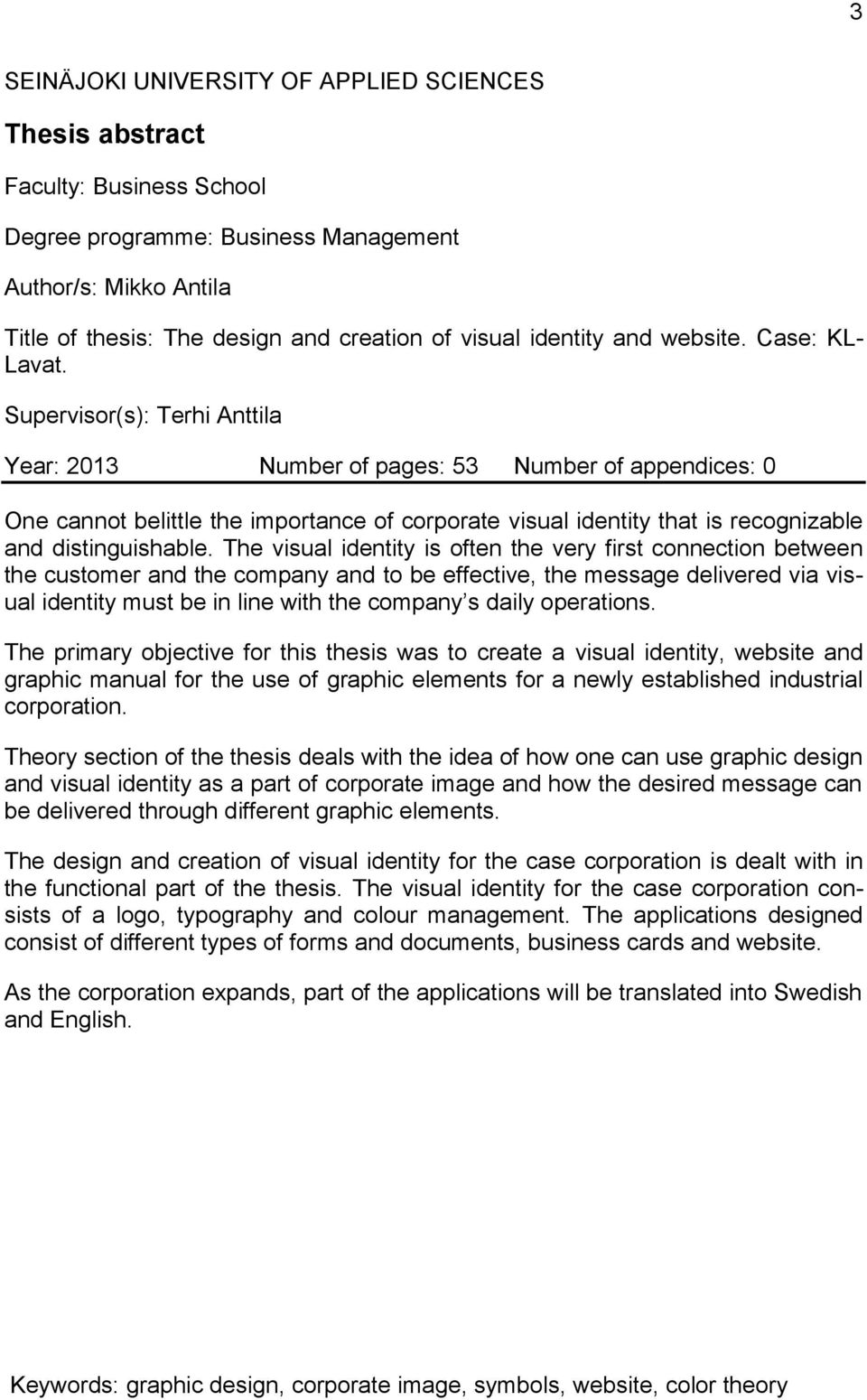 Supervisor(s): Terhi Anttila Year: 2013 Number of pages: 53 Number of appendices: 0 One cannot belittle the importance of corporate visual identity that is recognizable and distinguishable.