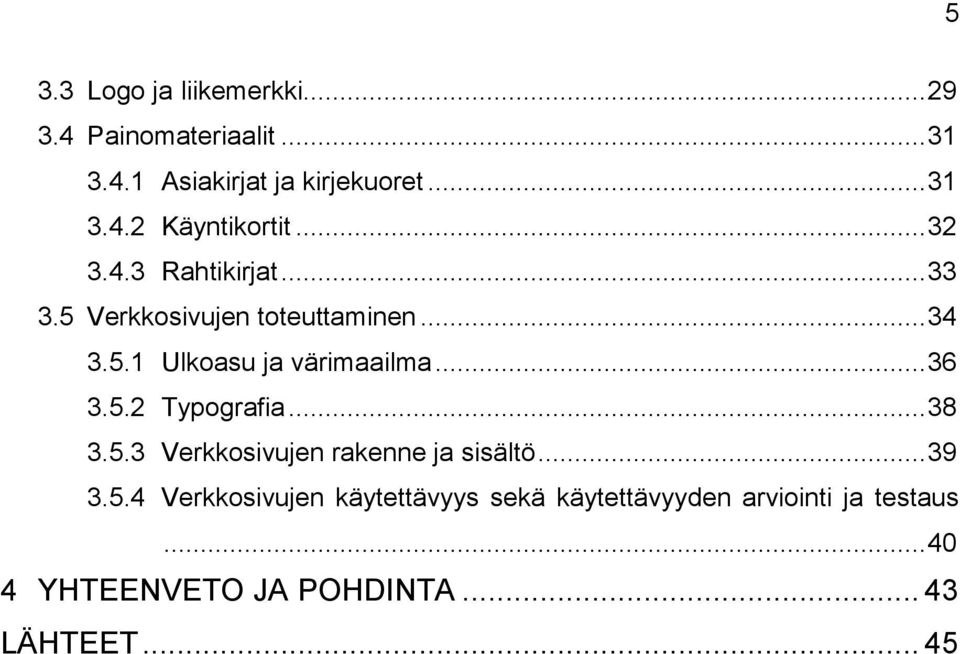 5.2 Typografia... 38 3.5.3 Verkkosivujen rakenne ja sisältö... 39 3.5.4 Verkkosivujen käytettävyys sekä käytettävyyden arviointi ja testaus.