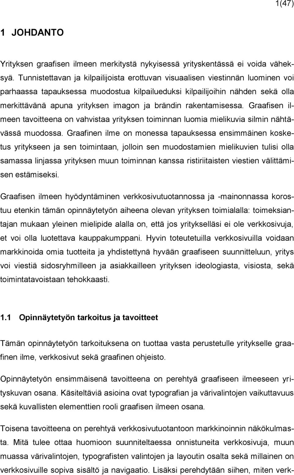 brändin rakentamisessa. Graafisen ilmeen tavoitteena on vahvistaa yrityksen toiminnan luomia mielikuvia silmin nähtävässä muodossa.