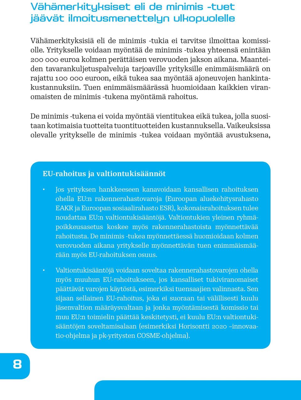 Maanteiden tavarankuljetuspalveluja tarjoaville yrityksille enimmäismäärä on rajattu 100 000 euroon, eikä tukea saa myöntää ajoneuvojen hankintakustannuksiin.