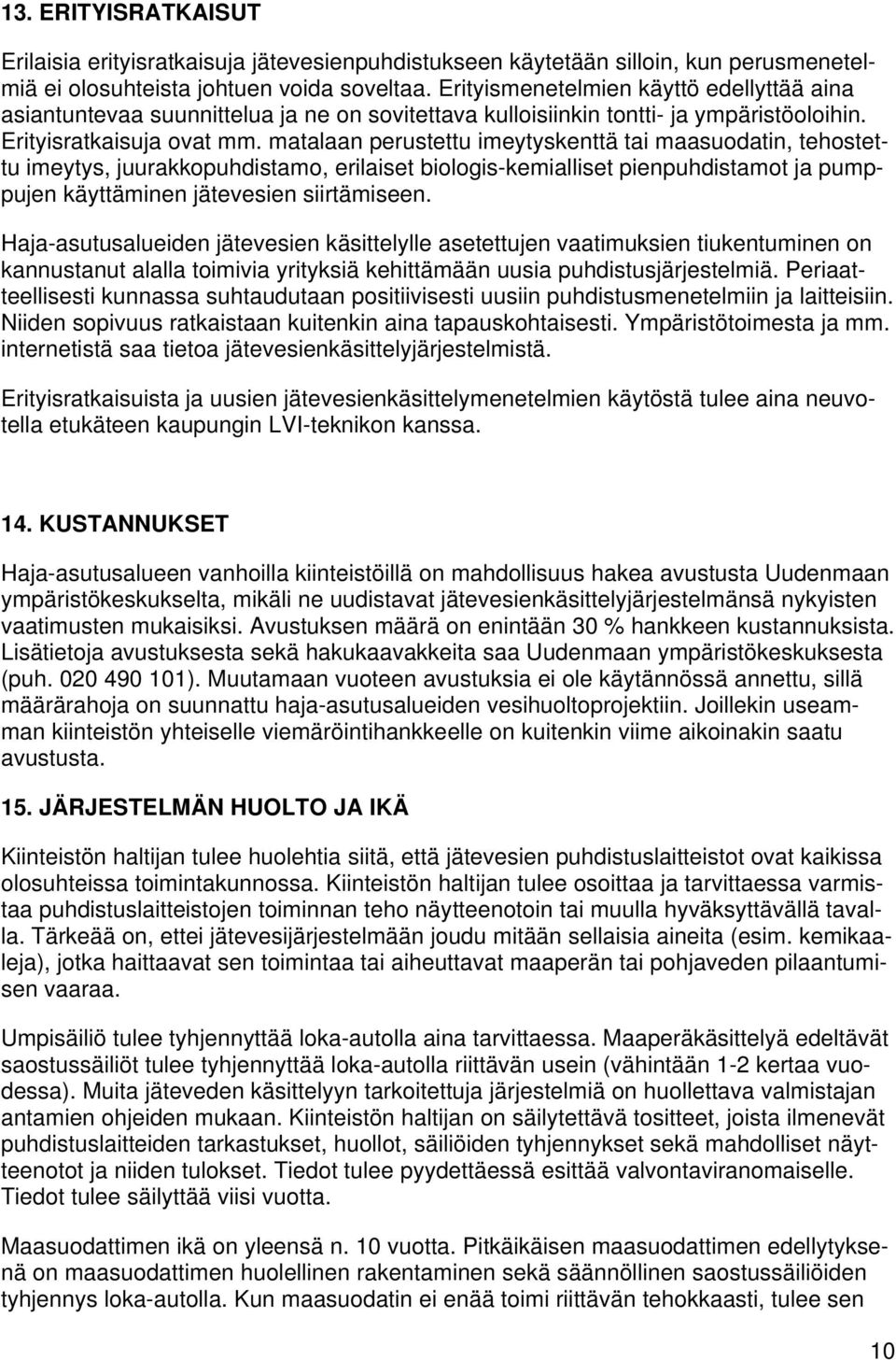 matalaan perustettu imeytyskenttä tai maasuodatin, tehostettu imeytys, juurakkopuhdistamo, erilaiset biologis-kemialliset pienpuhdistamot ja pumppujen käyttäminen jätevesien siirtämiseen.