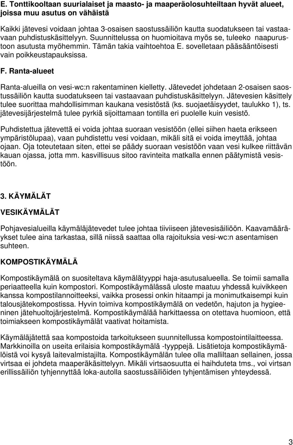 Ranta-alueet Ranta-alueilla on vesi-wc:n rakentaminen kielletty. Jätevedet johdetaan 2-osaisen saostussäiliön kautta suodatukseen tai vastaavaan puhdistuskäsittelyyn.