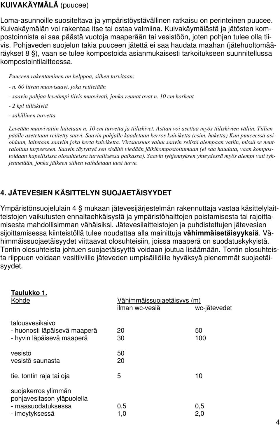Pohjaveden suojelun takia puuceen jätettä ei saa haudata maahan (jätehuoltomääräykset 8 ), vaan se tulee kompostoida asianmukaisesti tarkoitukseen suunnitellussa kompostointilaitteessa.