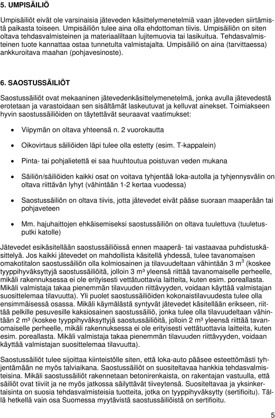 Umpisäiliö on aina (tarvittaessa) ankkuroitava maahan (pohjavesinoste). 6.