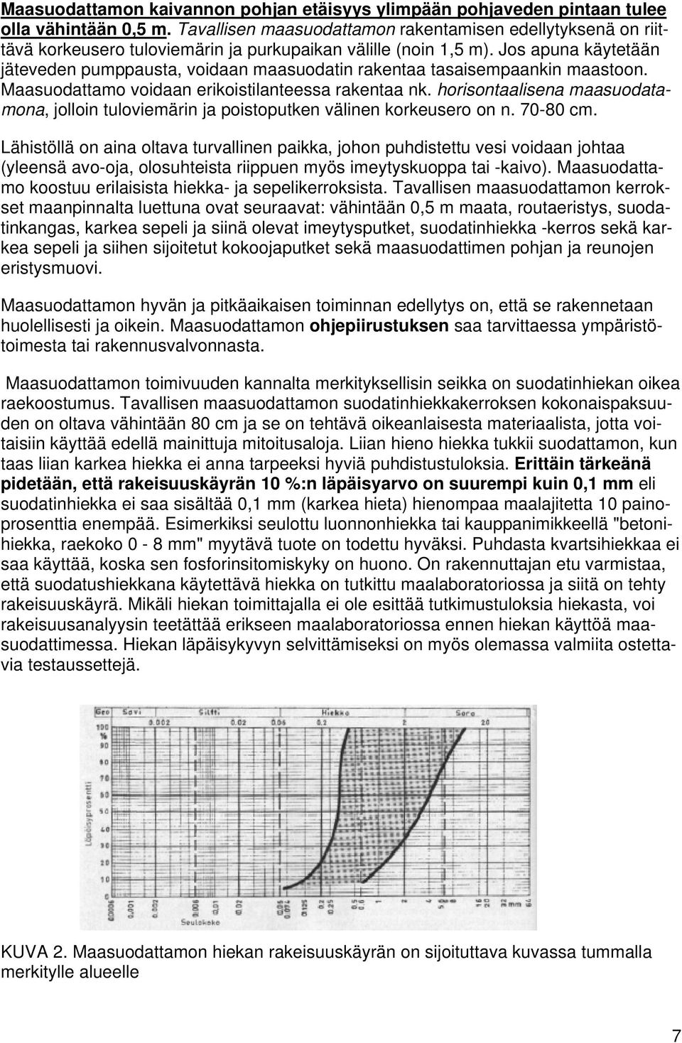 Jos apuna käytetään jäteveden pumppausta, voidaan maasuodatin rakentaa tasaisempaankin maastoon. Maasuodattamo voidaan erikoistilanteessa rakentaa nk.