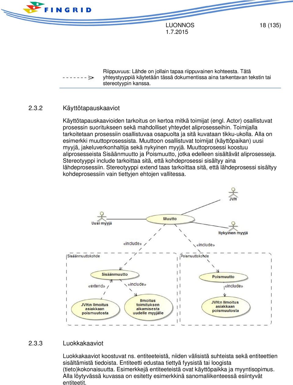 Alla on esimerkki muuttoprosessista. Muuttoon osallistuvat toimijat (käyttöpaikan) uusi myyjä, jakeluverkonhaltija sekä nykyinen myyjä.