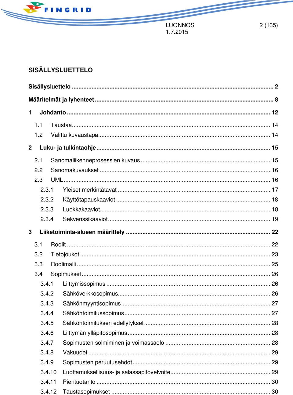 .. 19 3 Liiketoiminta-alueen määrittely... 22 3.1 Roolit... 22 3.2 Tietojoukot... 23 3.3 Roolimalli... 25 3.4 Sopimukset... 26 3.4.1 Liittymissopimus... 26 3.4.2 Sähköverkkosopimus... 26 3.4.3 Sähkönmyyntisopimus.