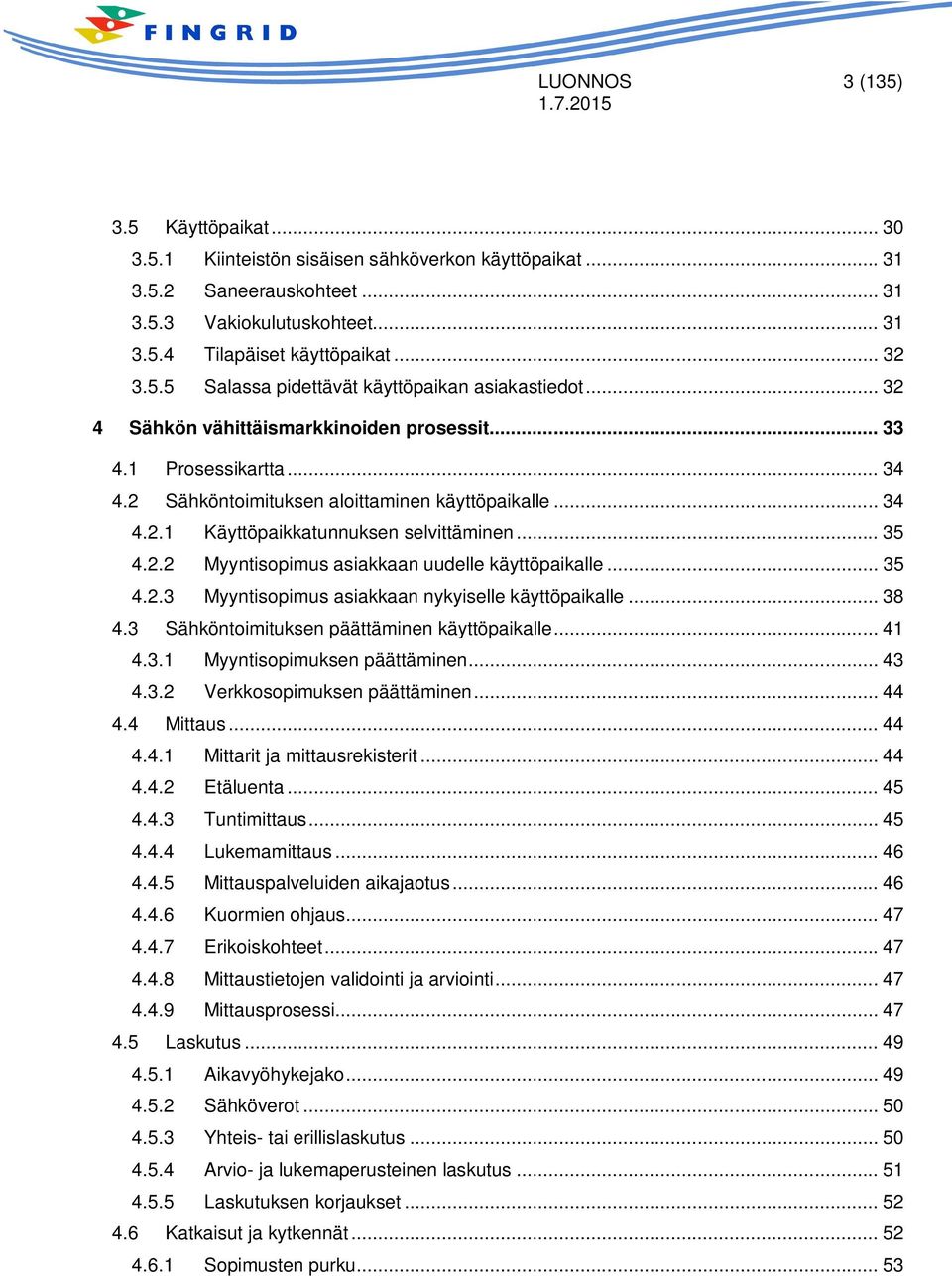 .. 35 4.2.3 Myyntisopimus asiakkaan nykyiselle käyttöpaikalle... 38 4.3 Sähköntoimituksen päättäminen käyttöpaikalle... 41 4.3.1 Myyntisopimuksen päättäminen... 43 4.3.2 Verkkosopimuksen päättäminen.