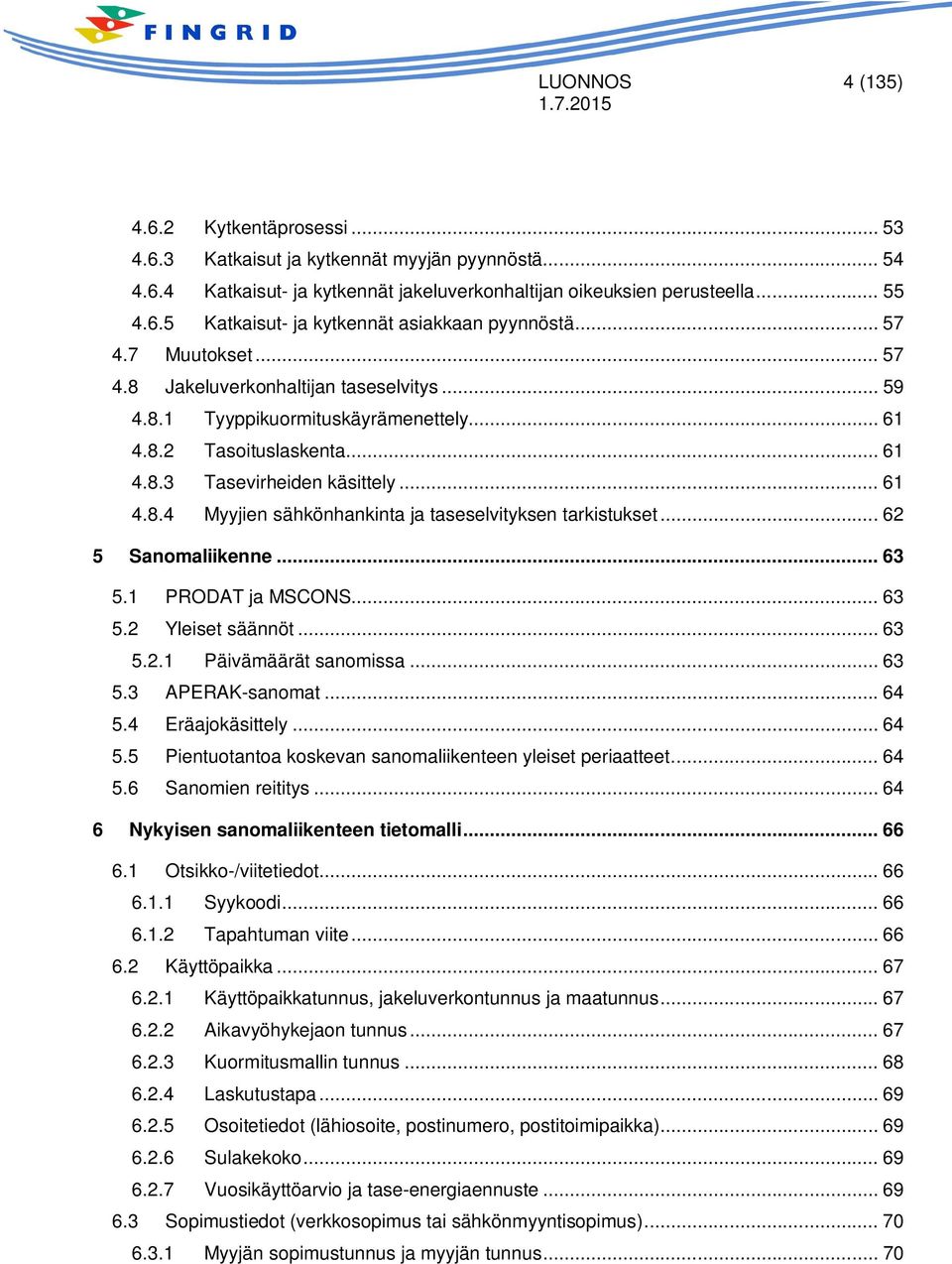 .. 62 5 Sanomaliikenne... 63 5.1 PRODAT ja MSCONS... 63 5.2 Yleiset säännöt... 63 5.2.1 Päivämäärät sanomissa... 63 5.3 APERAK-sanomat... 64 5.