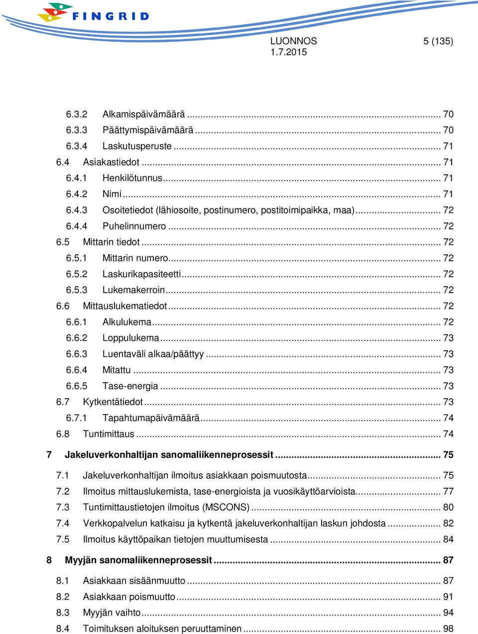 .. 73 6.6.3 Luentaväli alkaa/päättyy... 73 6.6.4 Mitattu... 73 6.6.5 Tase-energia... 73 6.7 Kytkentätiedot... 73 6.7.1 Tapahtumapäivämäärä... 74 6.8 Tuntimittaus.