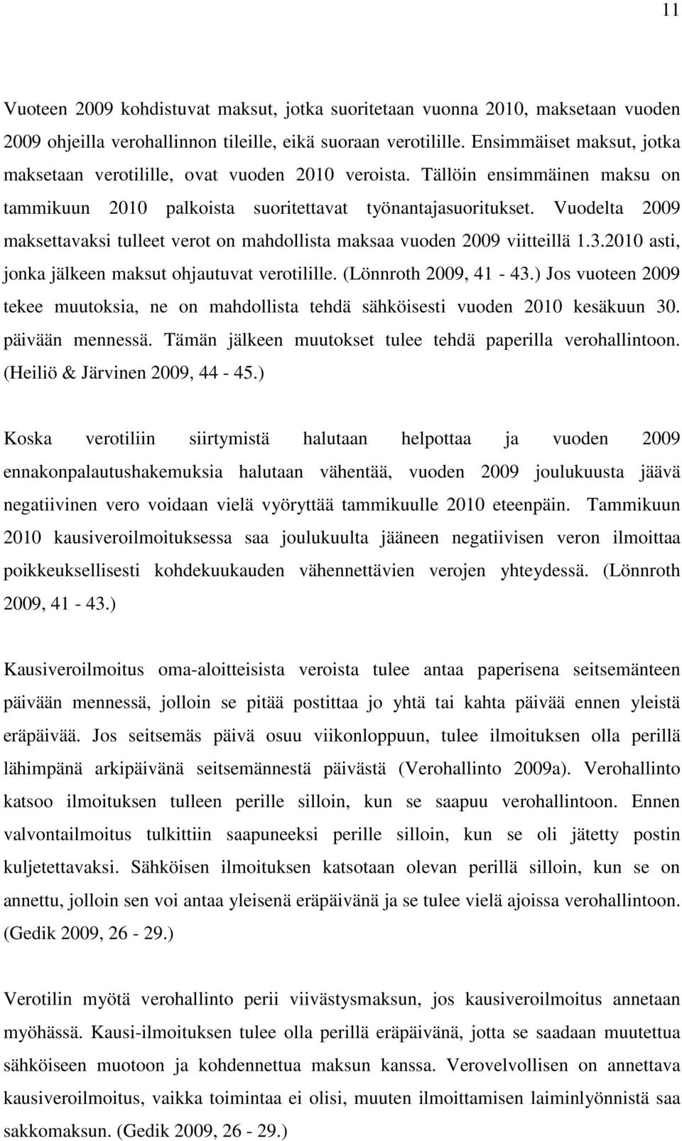 Vuodelta 2009 maksettavaksi tulleet verot on mahdollista maksaa vuoden 2009 viitteillä 1.3.2010 asti, jonka jälkeen maksut ohjautuvat verotilille. (Lönnroth 2009, 41-43.