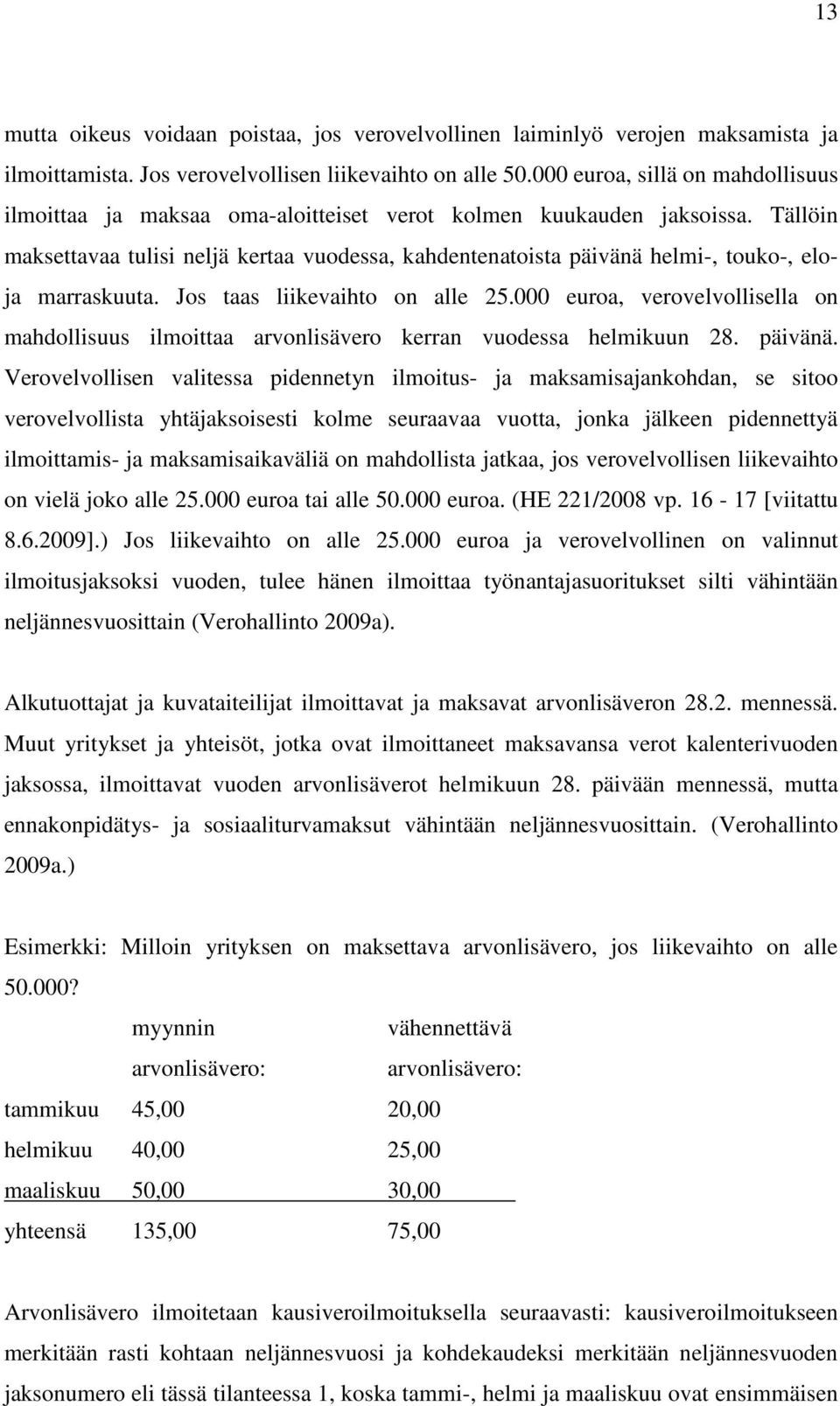 Tällöin maksettavaa tulisi neljä kertaa vuodessa, kahdentenatoista päivänä helmi-, touko-, eloja marraskuuta. Jos taas liikevaihto on alle 25.