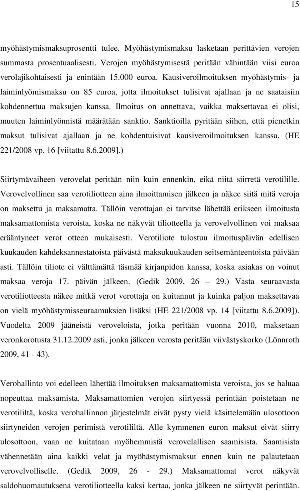 Kausiveroilmoituksen myöhästymis- ja laiminlyömismaksu on 85 euroa, jotta ilmoitukset tulisivat ajallaan ja ne saataisiin kohdennettua maksujen kanssa.