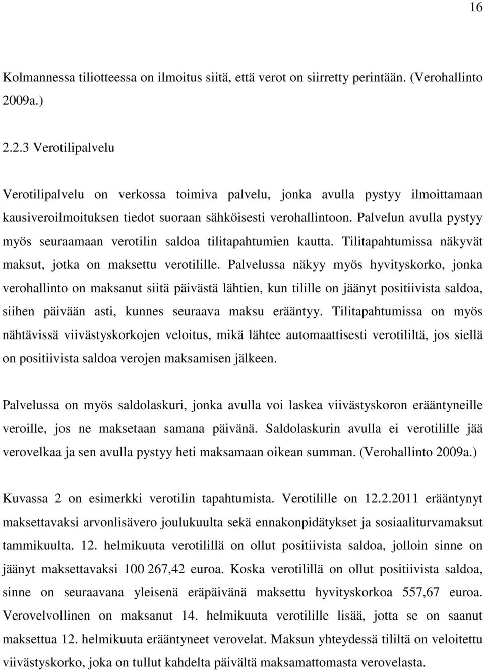 Palvelun avulla pystyy myös seuraamaan verotilin saldoa tilitapahtumien kautta. Tilitapahtumissa näkyvät maksut, jotka on maksettu verotilille.