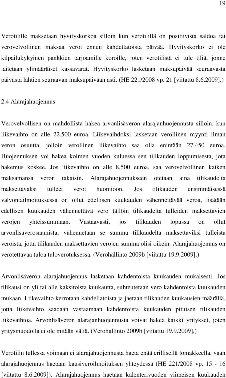 Hyvityskorko lasketaan maksupäivää seuraavasta päivästä lähtien seuraavan maksupäivään asti. (HE 221/2008 vp. 21 [viitattu 8.6.2009].) 2.