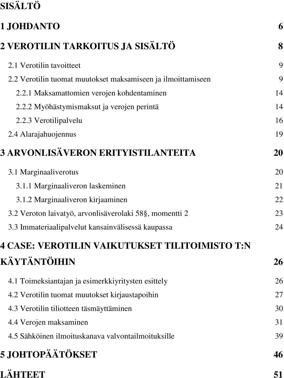 2 Veroton laivatyö, arvonlisäverolaki 58, momentti 2 23 3.3 Immateriaalipalvelut kansainvälisessä kaupassa 24 4 CASE: VEROTILIN VAIKUTUKSET TILITOIMISTO T:N KÄYTÄNTÖIHIN 26 4.