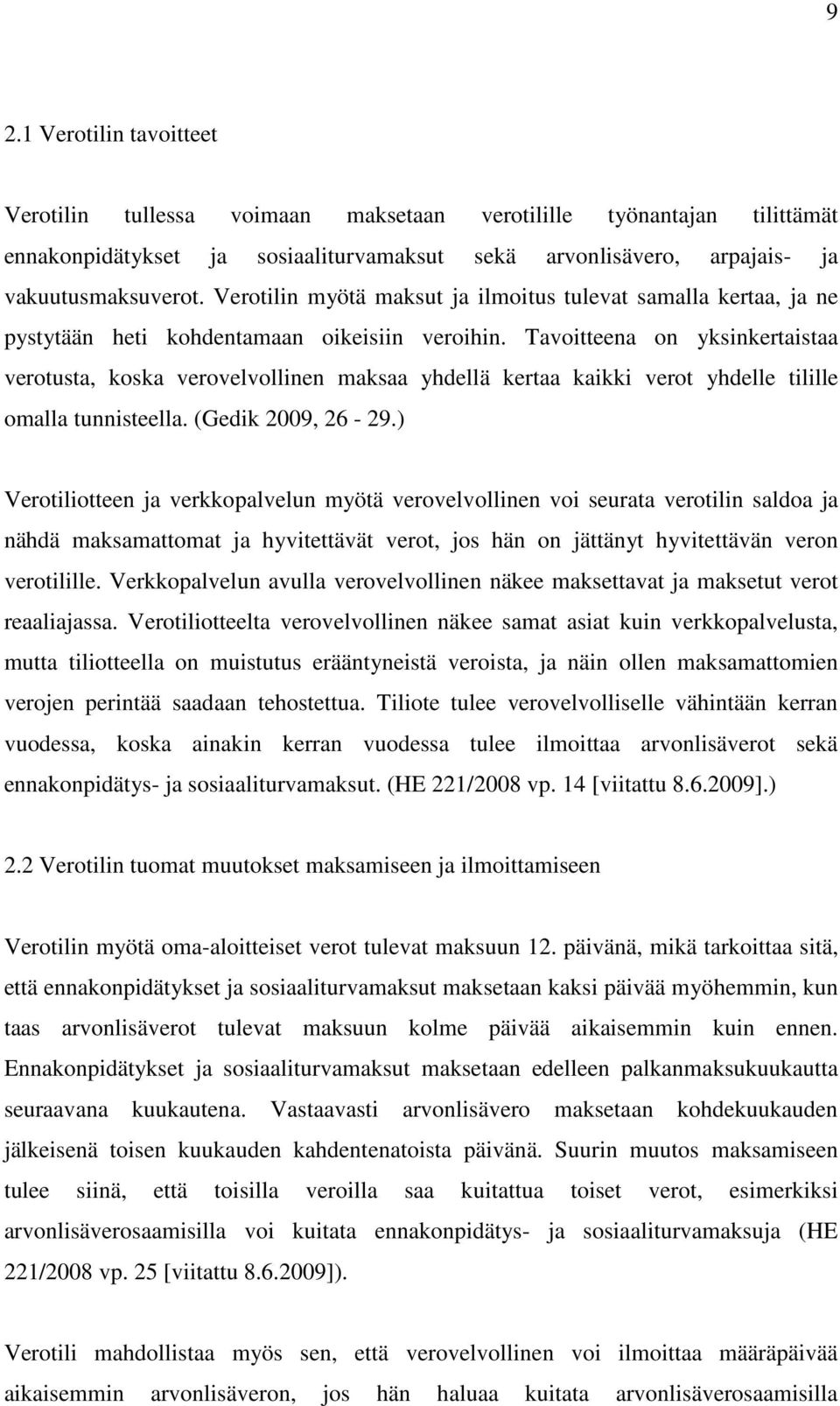 Tavoitteena on yksinkertaistaa verotusta, koska verovelvollinen maksaa yhdellä kertaa kaikki verot yhdelle tilille omalla tunnisteella. (Gedik 2009, 26-29.