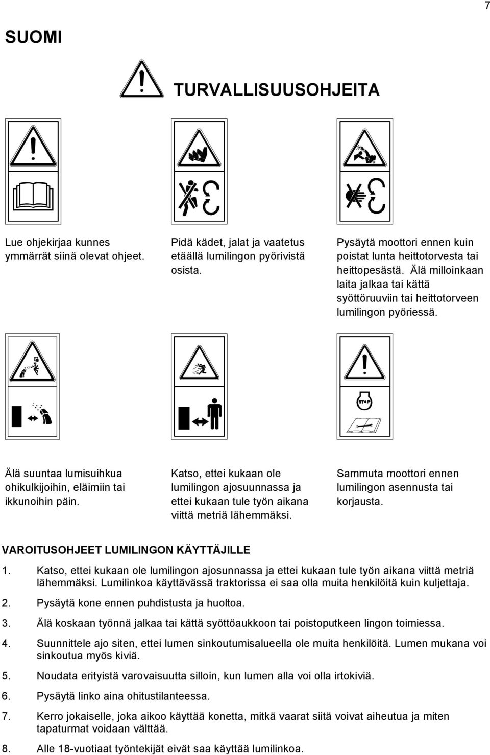 Älä suuntaa lumisuihkua ohikulkijoihin, eläimiin tai ikkunoihin päin. Katso, ettei kukaan ole lumilingon ajosuunnassa ja ettei kukaan tule työn aikana viittä metriä lähemmäksi.