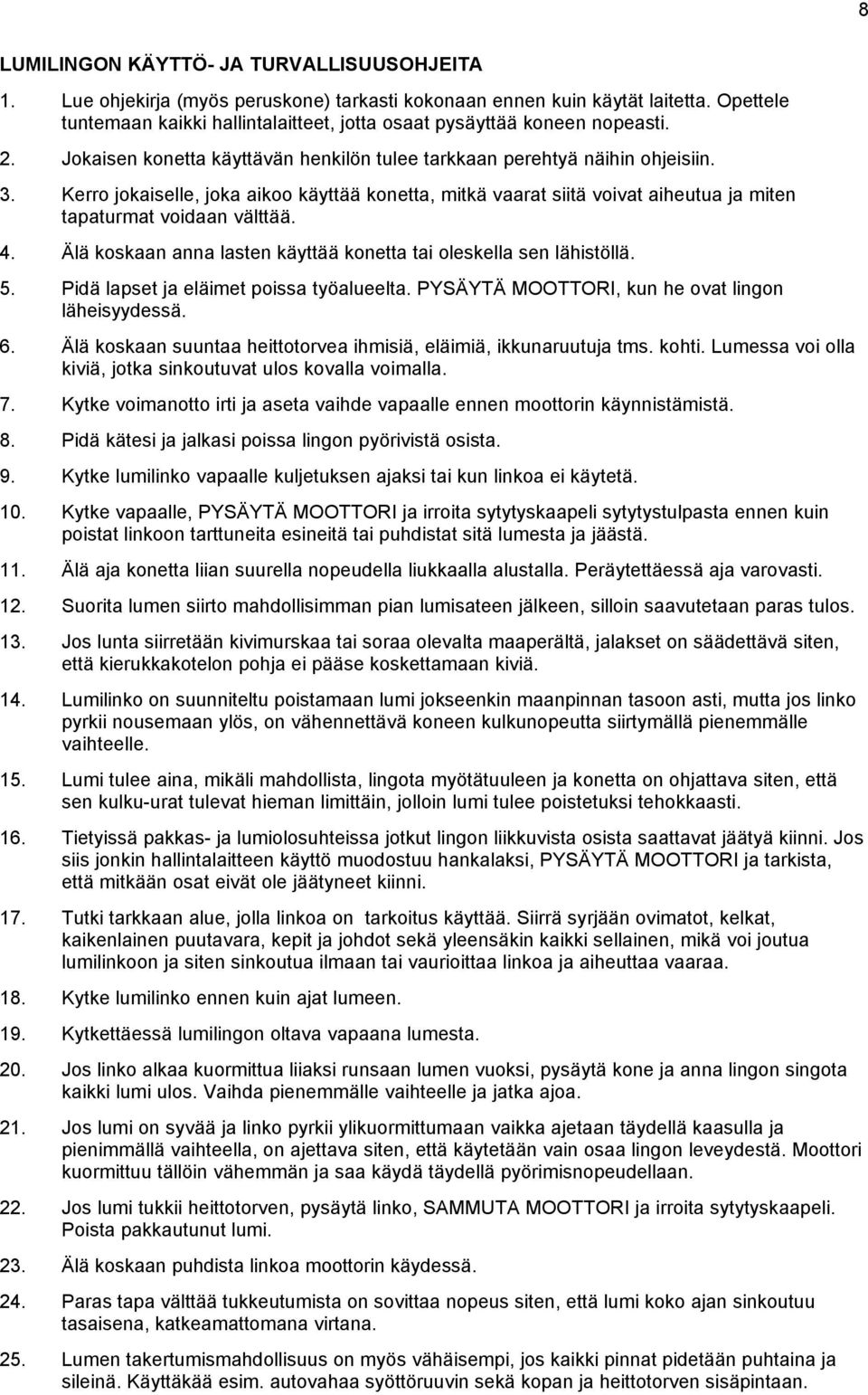 Kerro jokaiselle, joka aikoo käyttää konetta, mitkä vaarat siitä voivat aiheutua ja miten tapaturmat voidaan välttää. 4. Älä koskaan anna lasten käyttää konetta tai oleskella sen lähistöllä. 5.