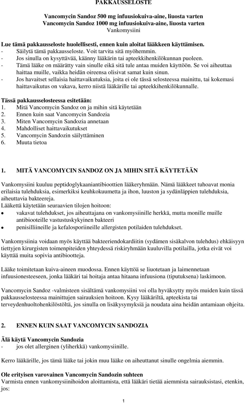 - Tämä lääke on määrätty vain sinulle eikä sitä tule antaa muiden käyttöön. Se voi aiheuttaa haittaa muille, vaikka heidän oireensa olisivat samat kuin sinun.