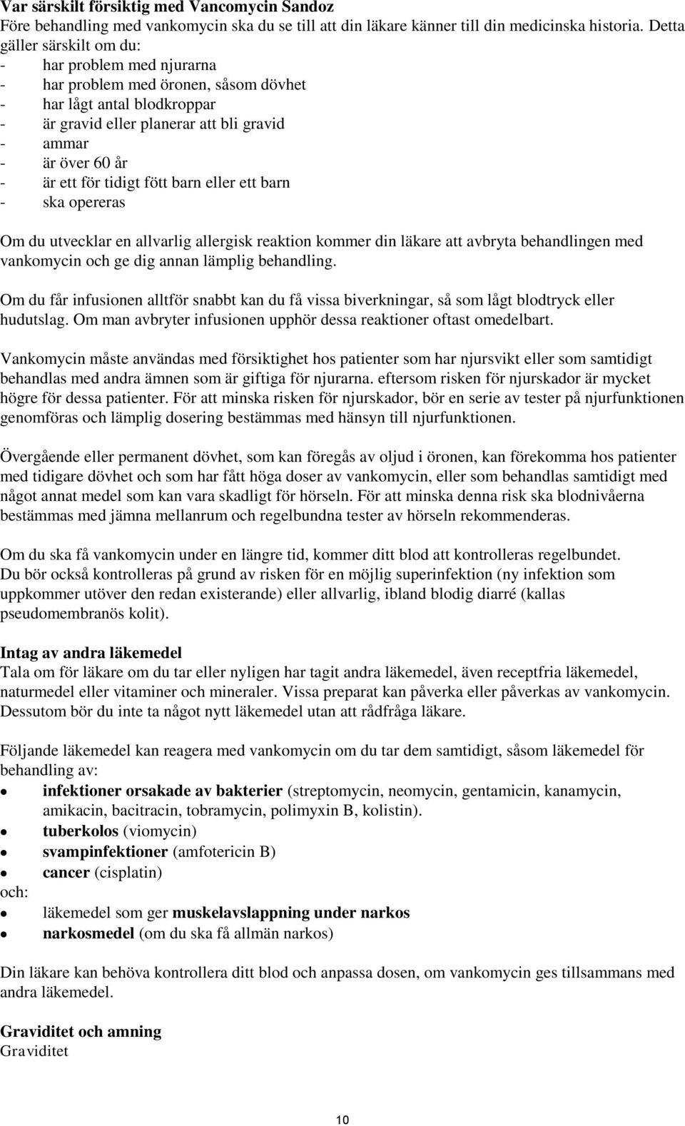 för tidigt fött barn eller ett barn - ska opereras Om du utvecklar en allvarlig allergisk reaktion kommer din läkare att avbryta behandlingen med vankomycin och ge dig annan lämplig behandling.