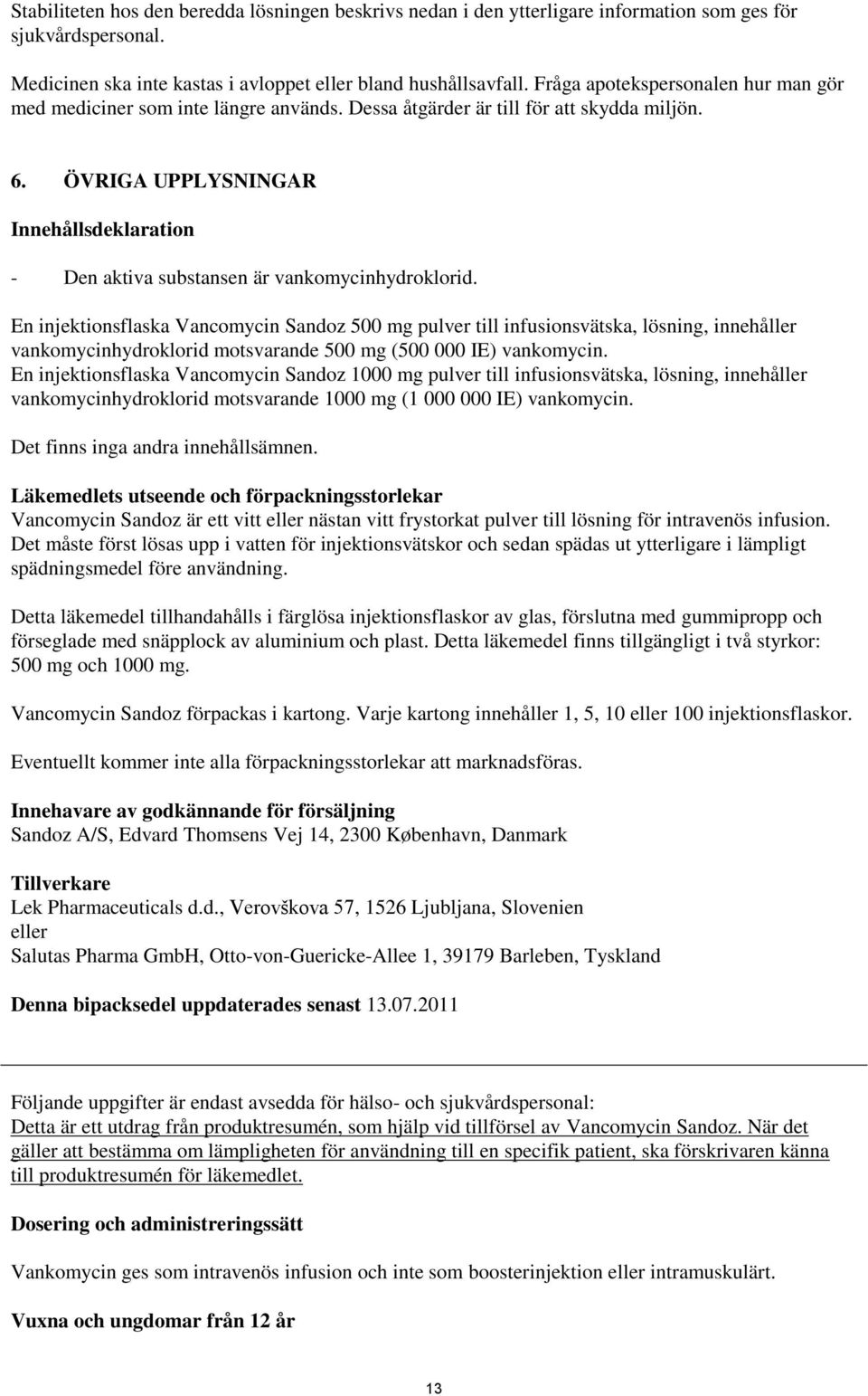 ÖVRIGA UPPLYSNINGAR Innehållsdeklaration - Den aktiva substansen är vankomycinhydroklorid.