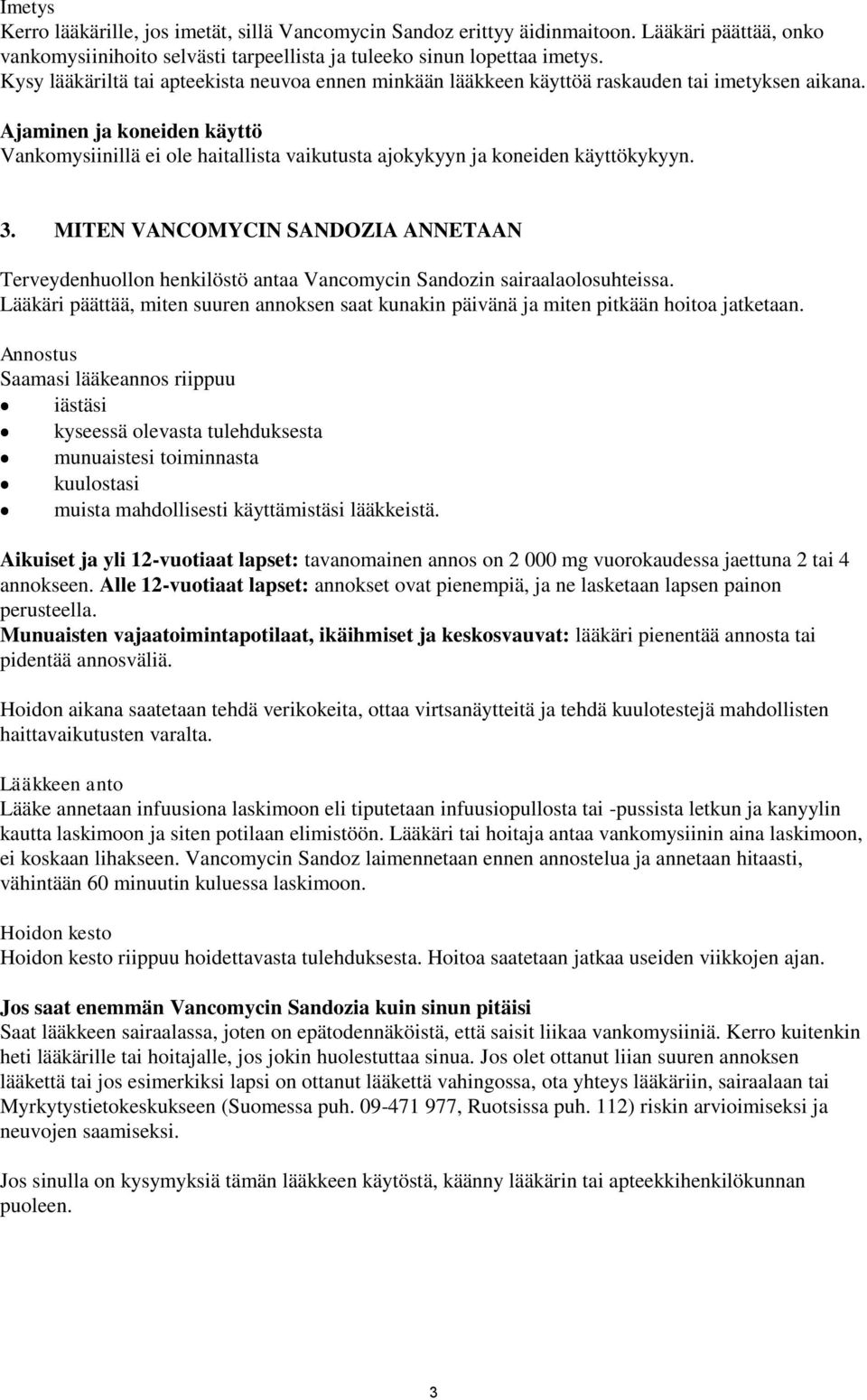 Ajaminen ja koneiden käyttö Vankomysiinillä ei ole haitallista vaikutusta ajokykyyn ja koneiden käyttökykyyn. 3.