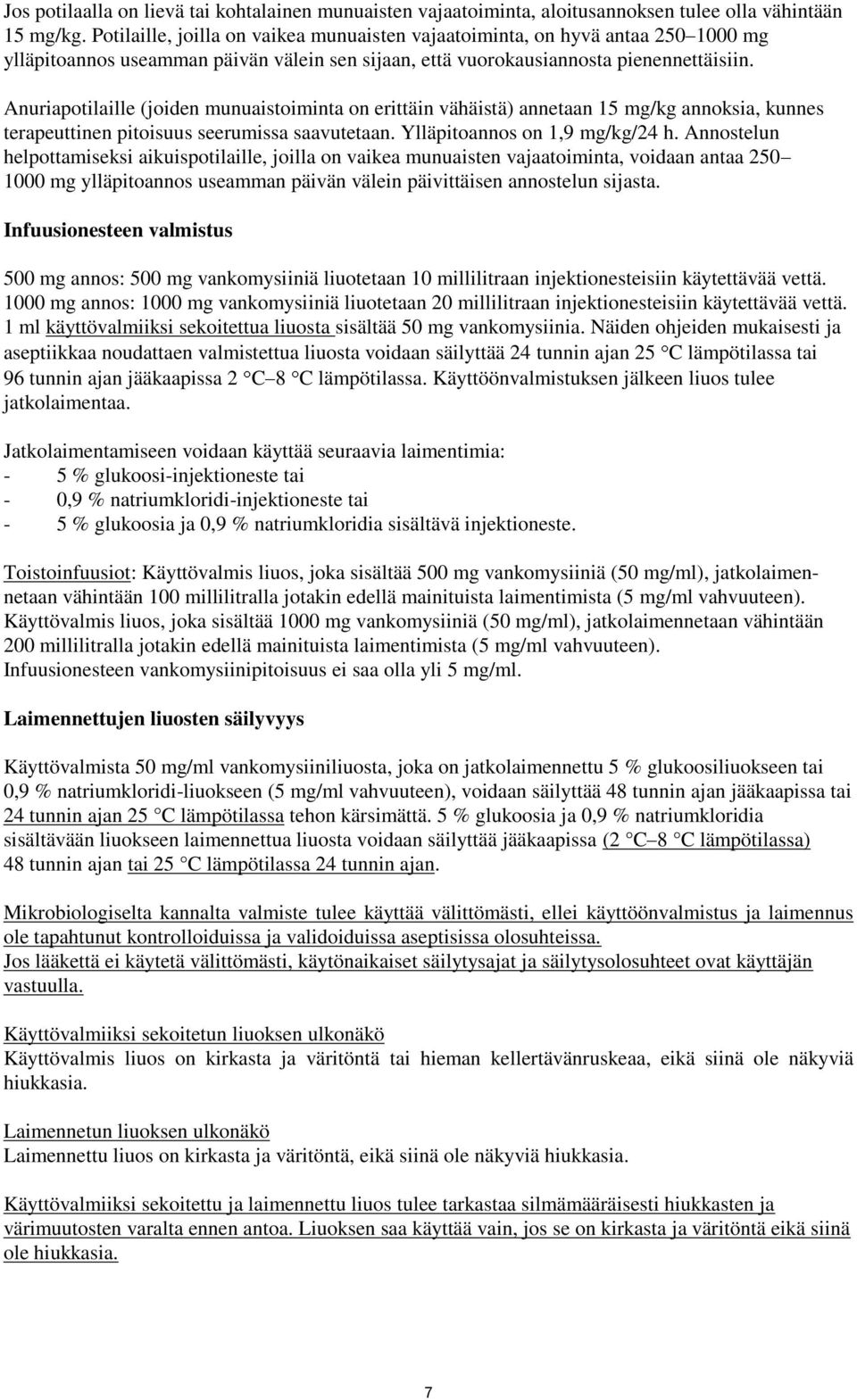 Anuriapotilaille (joiden munuaistoiminta on erittäin vähäistä) annetaan 15 mg/kg annoksia, kunnes terapeuttinen pitoisuus seerumissa saavutetaan. Ylläpitoannos on 1,9 mg/kg/24 h.