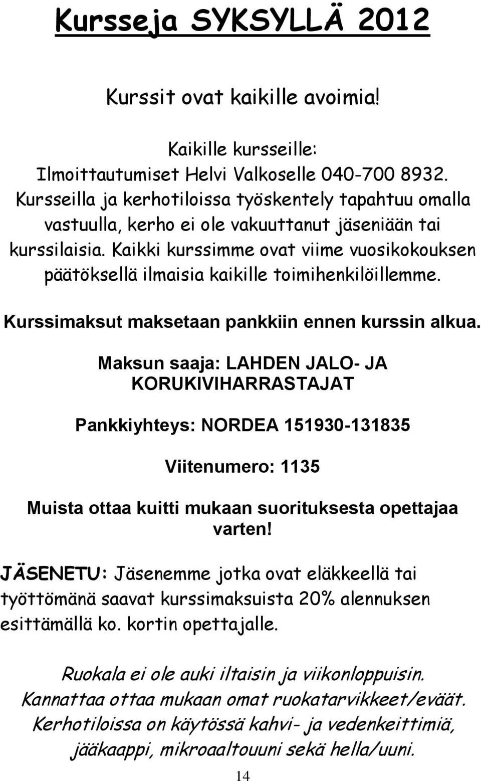 Kaikki kurssimme ovat viime vuosikokouksen päätöksellä ilmaisia kaikille toimihenkilöillemme. Kurssimaksut maksetaan pankkiin ennen kurssin alkua.