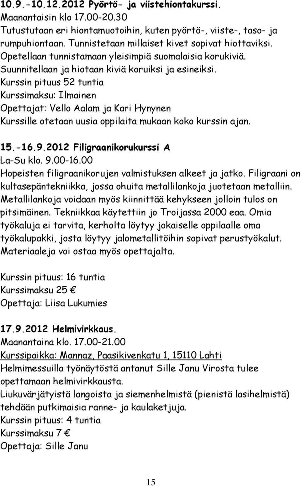 Kurssin pituus 52 tuntia Kurssimaksu: Ilmainen Opettajat: Vello Aalam ja Kari Hynynen Kurssille otetaan uusia oppilaita mukaan koko kurssin ajan. 15.-16.9.2012 Filigraanikorukurssi A La-Su klo. 9.