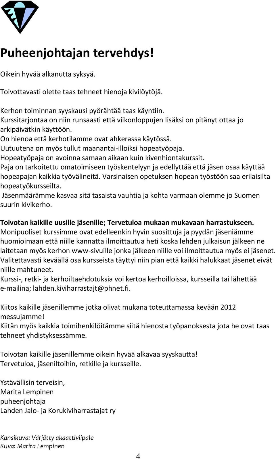 Uutuutena on myös tullut maanantai-illoiksi hopeatyöpaja. Hopeatyöpaja on avoinna samaan aikaan kuin kivenhiontakurssit.