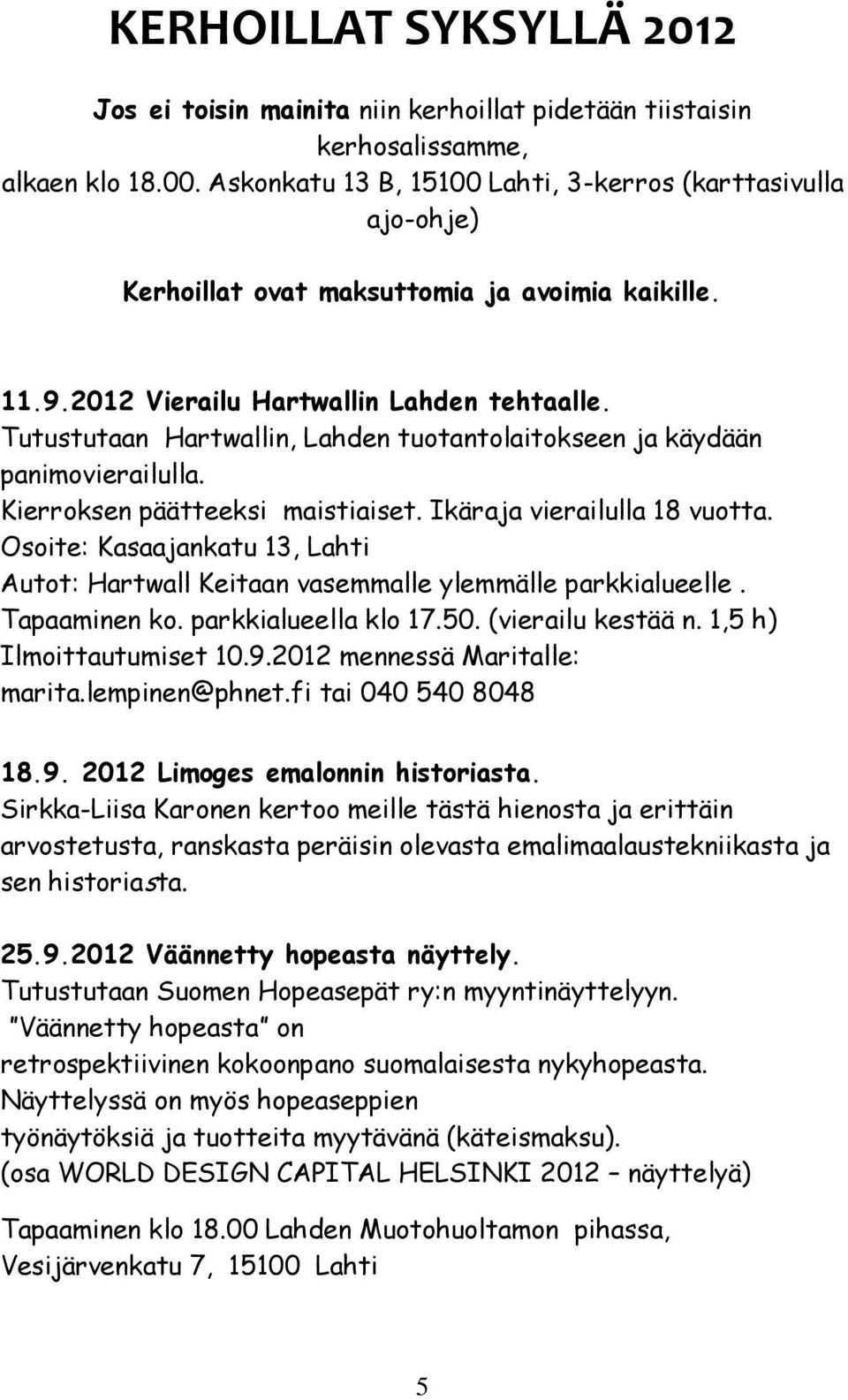 Tutustutaan Hartwallin, Lahden tuotantolaitokseen ja käydään panimovierailulla. Kierroksen päätteeksi maistiaiset. Ikäraja vierailulla 18 vuotta.