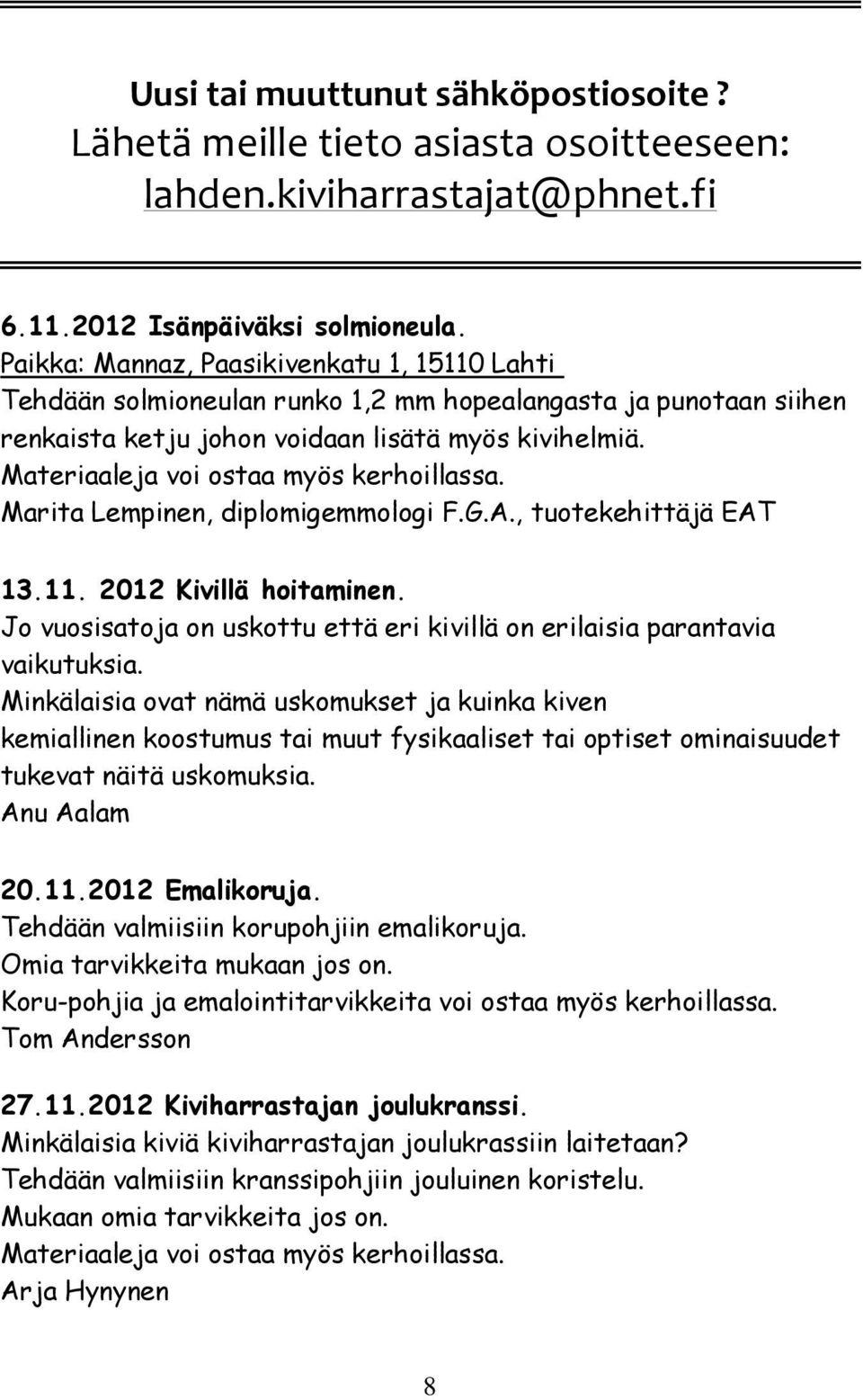 Materiaaleja voi ostaa myös kerhoillassa. Marita Lempinen, diplomigemmologi F.G.A., tuotekehittäjä EAT 13.11. 2012 Kivillä hoitaminen.