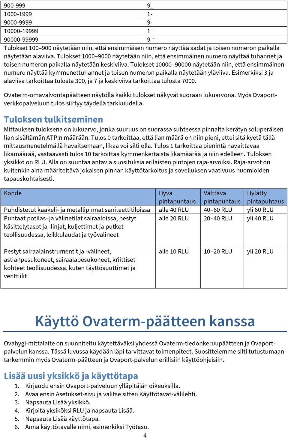 Tulokset 10000 90000 näytetään niin, että ensimmäinen numero näyttää kymmenettuhannet ja toisen numeron paikalla näytetään yläviiva.